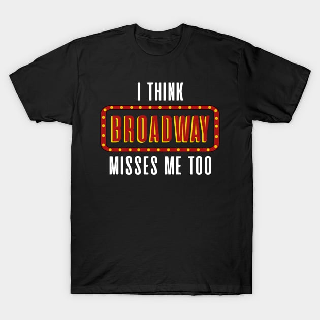 Broadway misses me too T-Shirt by TheBestHumorApparel